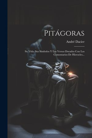 Pit&aacute;goras: Su Vida, Sus S&iacute;mbolos Y Los Versos Dorados Con Los Comentarios De Hierocles... image number 0
