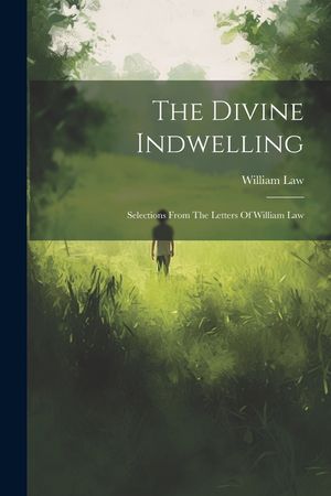 The Divine Indwelling: Selections From The Letters Of William Law image number 0