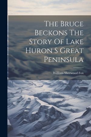 The Bruce Beckons The Story Of Lake Huron S Great Peninsula image number 0