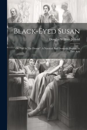 Black-eyed Susan; Or, "all In The Downs". A Nautical And Domestic Drama, In Two Acts image number 0