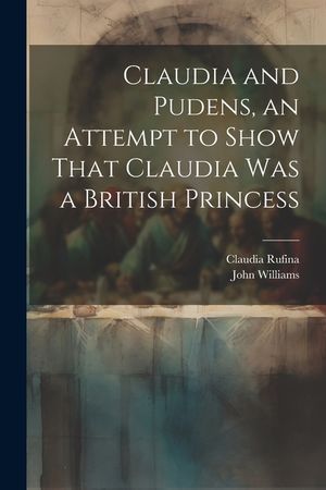 Claudia and Pudens, an Attempt to Show That Claudia Was a British Princess image number 0