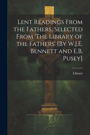 Lent Readings From the Fathers, Selected From 'The Library of the Fathers' [By W.J.E. Bennett and E.B. Pusey] image number 0
