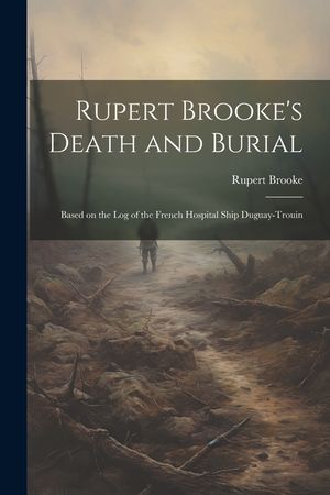Rupert Brooke's Death and Burial: Based on the Log of the French Hospital Ship Duguay-Trouin image number 0