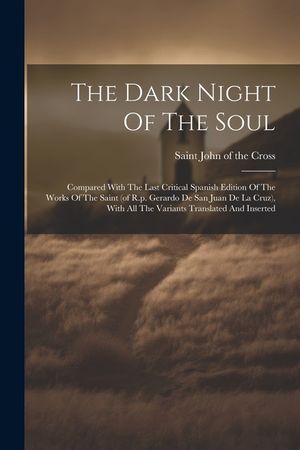 The Dark Night Of The Soul; Compared With The Last Critical Spanish Edition Of The Works Of The Saint (of R.p. Gerardo De San Juan De La Cruz), With A image number 0