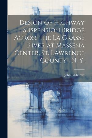 Design of Highway Suspension Bridge Across the La Grasse River at Massena Center, St. Lawrence County, N. Y. image number 0