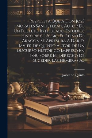 Respuesta Que A Don Jos&eacute; Morales Santisteban, Autor De Un Folleto Intitulado Estudios Hist&oacute;ricos Sobre El Reino De Arag&oacute;n Se Apresura A Dar D. Javier image number 0