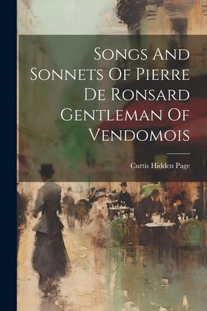 Songs And Sonnets Of Pierre De Ronsard Gentleman Of Vendomois image number 0