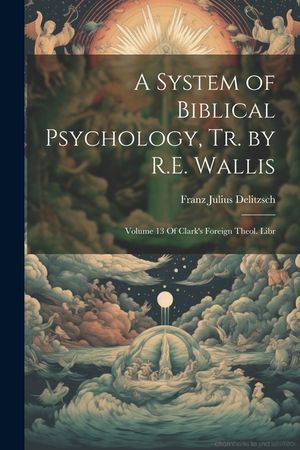 A System of Biblical Psychology, Tr. by R.E. Wallis: Volume 13 Of Clark's Foreign Theol. Libr image number 0