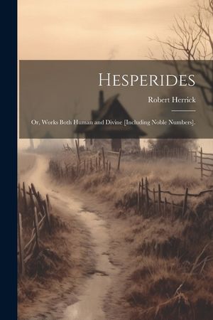 Hesperides: Or, Works Both Human and Divine [Including Noble Numbers]. image number 0