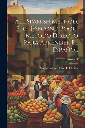 All Spanish Method, First[-Second Book] M&eacute;todo Directo Para Aprender El Espa&ntilde;ol; Volume 1 image number 0