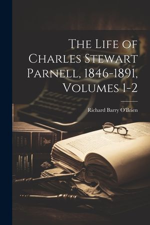 The Life of Charles Stewart Parnell, 1846-1891, Volumes 1-2 image number 0
