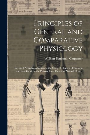 Principles of General and Comparative Physiology: Intended As an Introduction to the Study of Human Physiology, and As a Guide to the Philosophical Pu image number 0