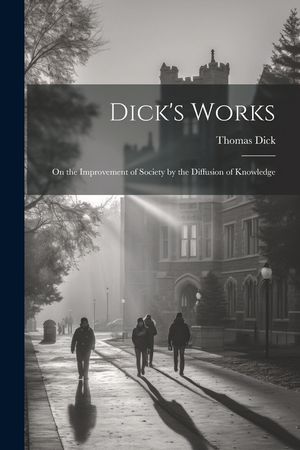 Dick's Works: On the Improvement of Society by the Diffusion of Knowledge image number 0