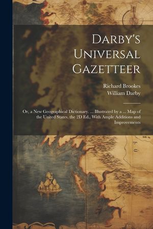 Darby's Universal Gazetteer: Or, a New Geographical Dictionary. ... Illustrated by a ... Map of the United States. the 2D Ed., With Ample Additions image number 0