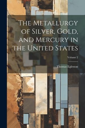 The Metallurgy of Silver, Gold, and Mercury in the United States; Volume 2 image number 0