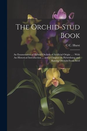 The Orchid-stud Book: An Enumeration of Hybrid Orchids of Artificial Origin ...: With An Historical Introduction ... and a Chapter on Hybrid image number 0