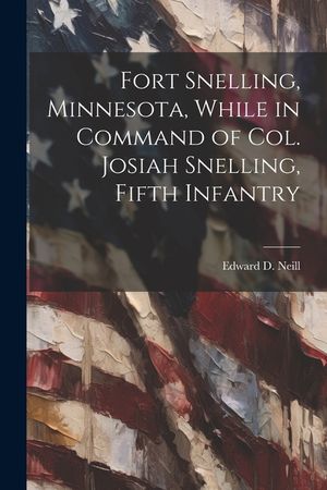 Fort Snelling, Minnesota, While in Command of col. Josiah Snelling, Fifth Infantry image number 0