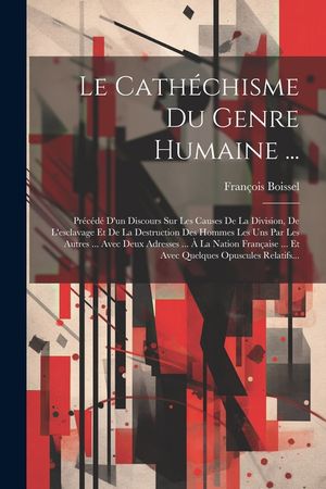 Le Cath&eacute;chisme Du Genre Humaine ...: Pr&eacute;c&eacute;d&eacute; D'un Discours Sur Les Causes De La Division, De L'esclavage Et De La Destruction Des Hommes Les Uns Par L image number 0