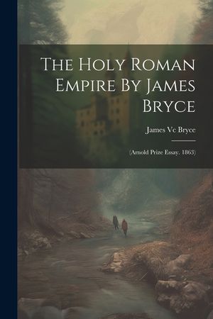 The Holy Roman Empire By James Bryce: (arnold Prize Essay. 1863) image number 0