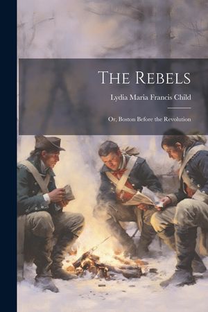The Rebels: Or, Boston Before the Revolution image number 0