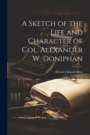 A Sketch of the Life and Character of Col. Alexander W. Doniphan image number 0
