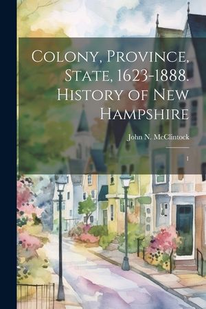 Colony, Province, State, 1623-1888. History of New Hampshire: 1 image number 0
