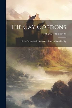 The gay Gordons: Some Strange Adventures of a Famous Scots Family image number 0
