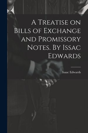A Treatise on Bills of Exchange and Promissory Notes. By Issac Edwards image number 0