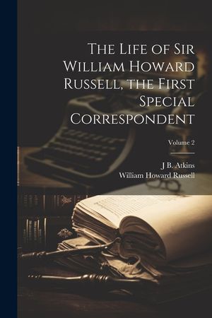 The Life of Sir William Howard Russell, the First Special Correspondent; Volume 2 image number 0