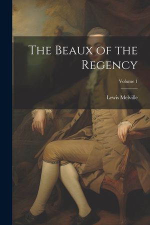 The Beaux of the Regency; Volume 1 image number 0