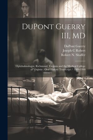 DuPont Guerry III, MD: Ophthalmologist, Richmond, Virginia and the Medical College of Virginia: Oral History Transcript / 1989-1990 image number 0