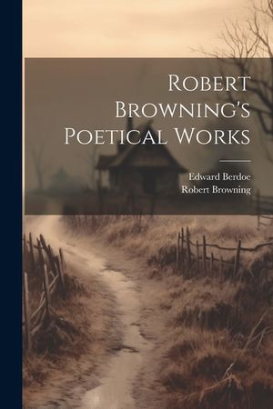 Robert Browning's Poetical Works image number 0
