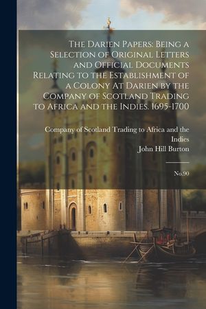 The Darien Papers: Being a Selection of Original Letters and Official Documents Relating to the Establishment of a Colony At Darien by th image number 0