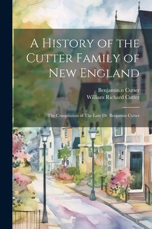 A History of the Cutter Family of New England: The Compilation of The Late Dr. Benjamin Cutter image number 0