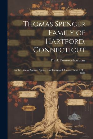 Thomas Spencer Family of Hartford, Connecticut; in the Line of Samuel Spencer, of Cromwell, Connecticut, 1744-1818 image number 0