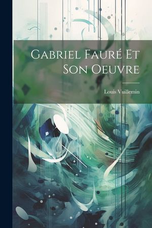 Gabriel Faur&eacute; Et Son Oeuvre image number 0