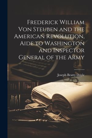 Frederick William von Steuben and the American Revolution, Aide to Washington and Inspector General of the Army image number 0