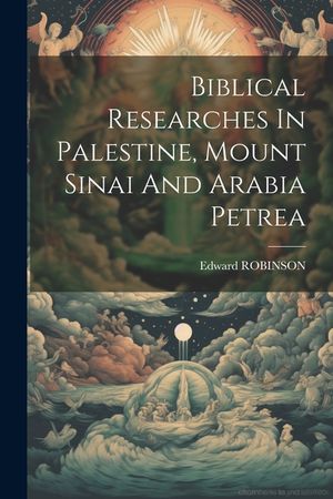 Biblical Researches In Palestine, Mount Sinai And Arabia Petrea image number 0