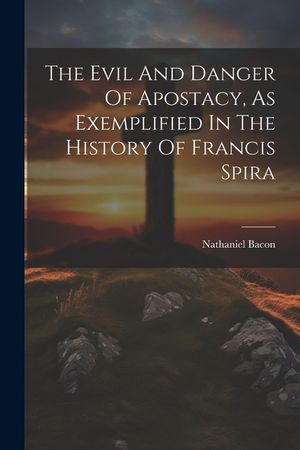The Evil And Danger Of Apostacy, As Exemplified In The History Of Francis Spira image number 0