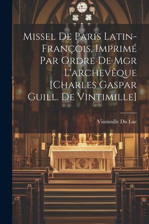 Missel De Paris Latin-fran&ccedil;ois, Imprim&eacute; Par Ordre De Mgr L'archev&ecirc;que [charles Gaspar Guill. De Vintimille] image number 0
