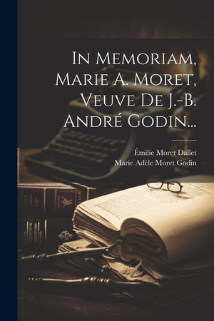 In Memoriam, Marie A. Moret, Veuve De J.-b. Andr&eacute; Godin... image number 0