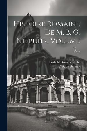 Histoire Romaine De M. B. G. Niebuhr, Volume 3... image number 0