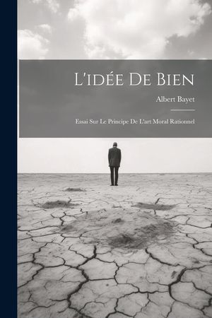 L'id&eacute;e De Bien: Essai Sur Le Principe De L'art Moral Rationnel image number 0
