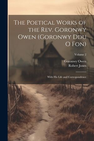 The Poetical Works of the Rev. Goronwy Owen (Goronwy Ddu O Fon): With His Life and Correspondence; Volume 2 image number 0