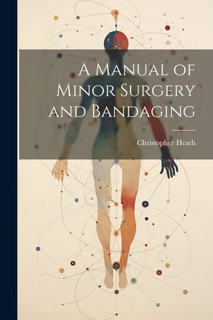 A Manual of Minor Surgery and Bandaging image number 0