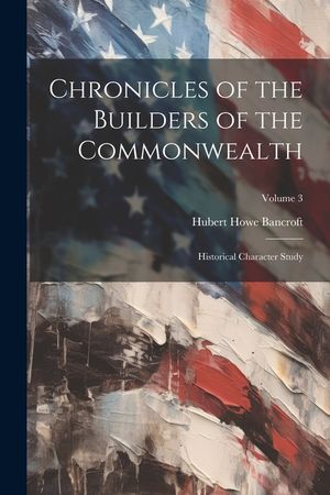 Chronicles of the Builders of the Commonwealth: Historical Character Study; Volume 3 image number 0