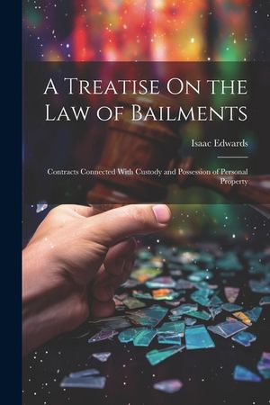 A Treatise On the Law of Bailments: Contracts Connected With Custody and Possession of Personal Property image number 0