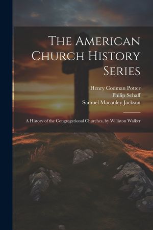 The American Church History Series: A History of the Congregational Churches, by Williston Walker image number 0