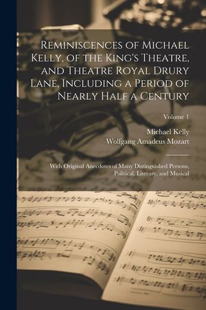 Reminiscences of Michael Kelly, of the King's Theatre, and Theatre Royal Drury Lane, Including a Period of Nearly Half a Century; With Original Anecdo image number 0
