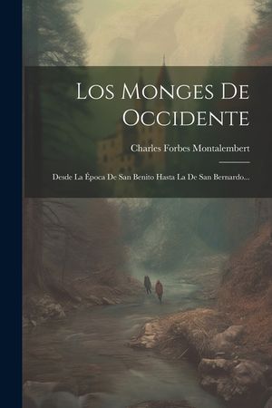 Los Monges De Occidente: Desde La &Eacute;poca De San Benito Hasta La De San Bernardo... image number 0